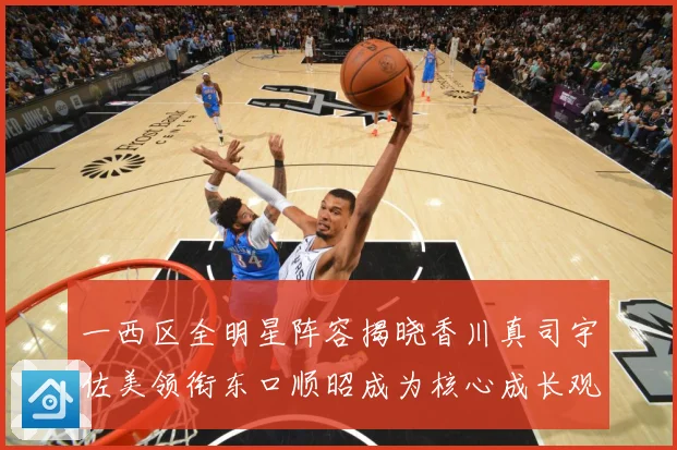 一西区全明星阵容揭晓香川真司宇佐美领衔东口顺昭成为核心成长观察：最新赛事动态与深度分析