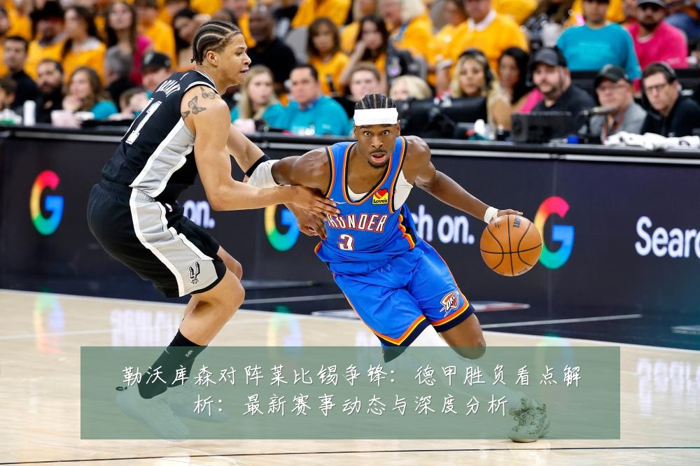 勒沃库森对阵莱比锡争锋:德甲胜负看点解析:最新赛事动态与深度分析