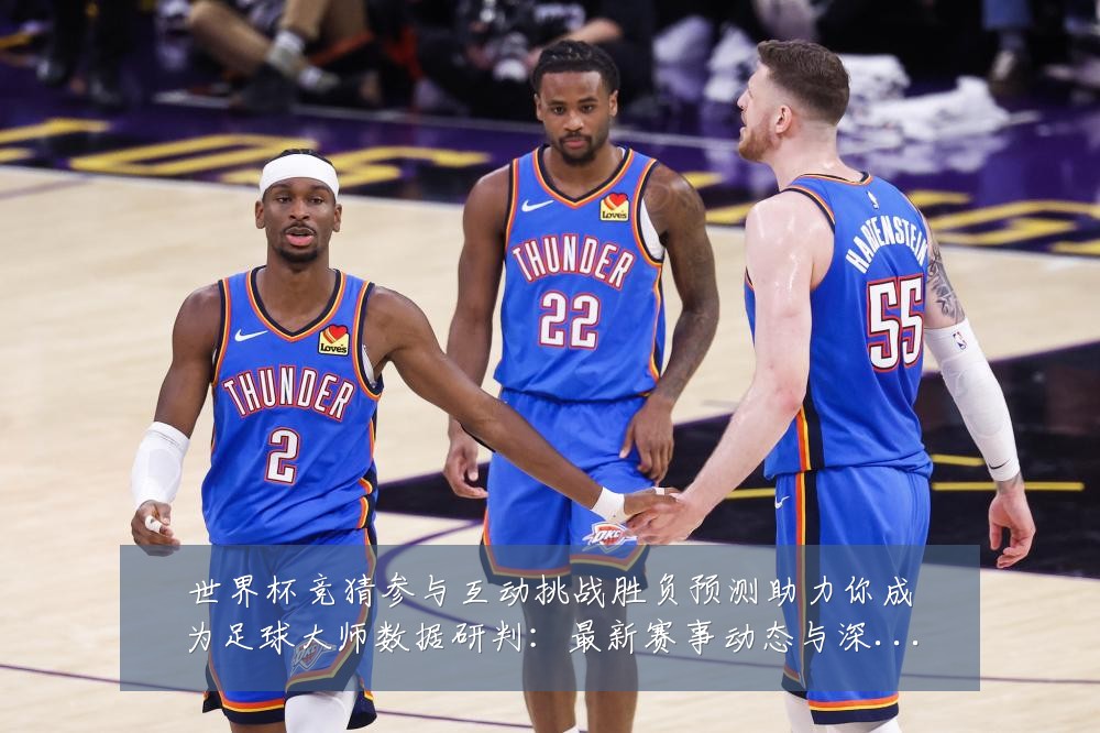 世界杯竞猜参与互动挑战胜负预测助力你成为足球大师数据研判:最新赛事动态与深度分析